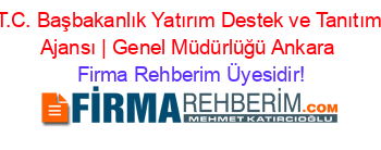 T.C.+Başbakanlık+Yatırım+Destek+ve+Tanıtım+Ajansı+|+Genel+Müdürlüğü+Ankara Firma+Rehberim+Üyesidir!